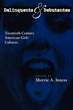 portada Delinquents and Debutantes: Twentieth-Century American Girls' Cultures (en Inglés)