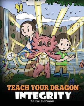 portada Teach Your Dragon Integrity: A Story About Integrity, Honesty, Honor and Positive Moral Behaviors (en Inglés)