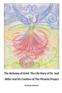 portada The Alchemy of Grief: The Life Story of Dr. Jack Miller and his Creation of The Phoenix Project (en Inglés)