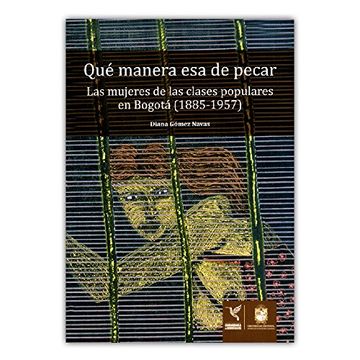 portada Qué Manera Esta de Pecar. Las Mujeres de las Clases Populares en Bogotá - Diana Gómez Navas - Libro Físico
