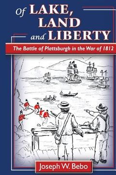 portada Of Lake, Land and Liberty: The Battle of Plattsburgh in the War of 1812 (en Inglés)