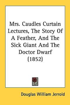 portada mrs. caudles curtain lectures, the story of a feather, and the sick giant and the doctor dwarf (1852) (in English)