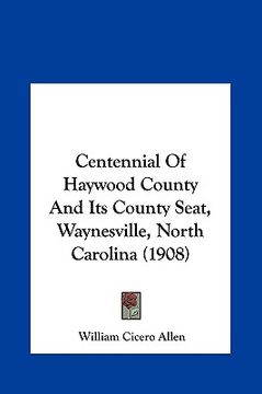 portada centennial of haywood county and its county seat, waynesville, north carolina (1908) (in English)