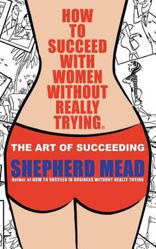portada How to Succeed with Women Without Really Trying: The Art of Succeeding (Illustrated) (en Inglés)