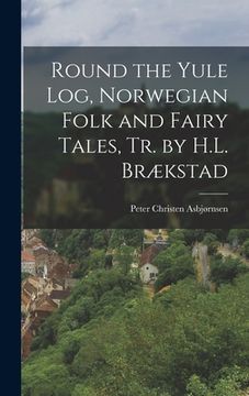 portada Round the Yule Log, Norwegian Folk and Fairy Tales, Tr. by H.L. Brækstad (en Inglés)