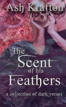 portada The Scent of His Feathers: a collection of dark verses (en Inglés)