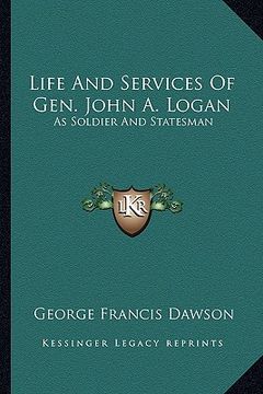 portada life and services of gen. john a. logan: as soldier and statesman (en Inglés)