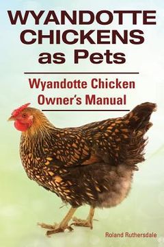 portada Wyandotte Chickens as Pets. Wyandotte Chicken Owner's Manual. (en Inglés)