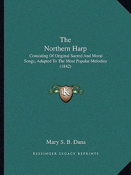 portada the northern harp: consisting of original sacred and moral songs, adapted to the most popular melodies (1842) (en Inglés)