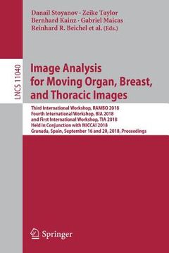 portada Image Analysis for Moving Organ, Breast, and Thoracic Images: Third International Workshop, Rambo 2018, Fourth International Workshop, Bia 2018, and F (en Inglés)