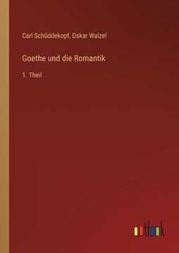 portada Goethe und die Romantik: 1. Theil (in German)