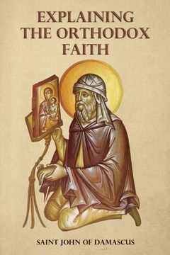 portada Explaining the Orthodox Faith by St John of Damascus (en Inglés)