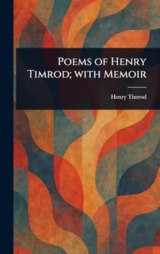 Poems of Henry Timrod; With Memoir (en Inglés)
