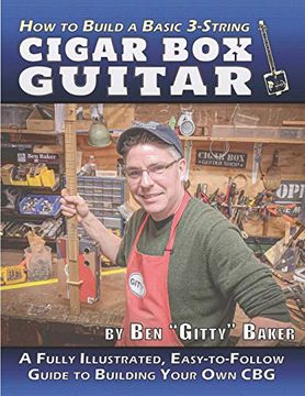 portada How to Build a Basic 3-String Cigar box Guitar: A Fully Illustrated, Easy-To-Follow Guide to Building Your own Cbg: 1 (Cigar box Instrument Building) (en Inglés)
