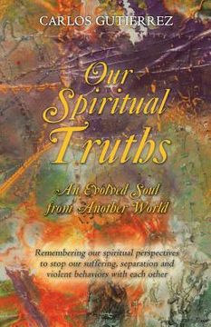 portada Our Spiritual Truths: An Evolved Soul from Another World (in English)
