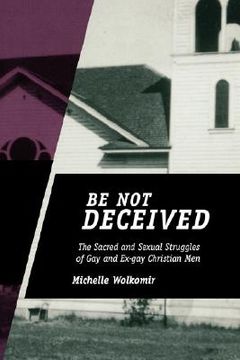 portada be not deceived: the sacred and sexual struggles of gay and ex-gay christian men (in English)