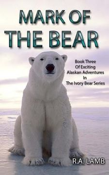 portada Mark of the Bear: Book Three of Exciting Alaskan Adventures in the Ivory Bear Series (in English)