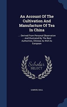 portada An Account Of The Cultivation And Manufacture Of Tea In China: ...: Derived From Personal Observation ... And Illustrated By The Best Authorities, Chinese As Well As European