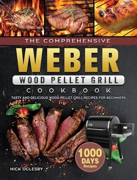 portada The Comprehensive Weber Wood Pellet Grill Cookbook: 1000-Day Tasty And Delicious Wood Pellet Grill Recipes For Beginners (en Inglés)