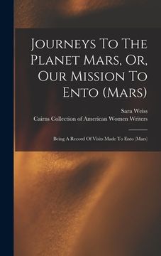 portada Journeys To The Planet Mars, Or, Our Mission To Ento (mars): Being A Record Of Visits Made To Ento (mars) (en Inglés)