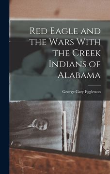 portada Red Eagle and the Wars With the Creek Indians of Alabama (en Inglés)