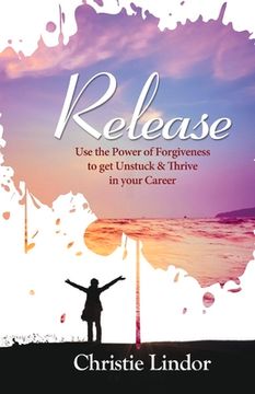 portada Release: Use the Power of Forgiveness to Get Unstuck and Thrive in Your Career Volume 1 (en Inglés)