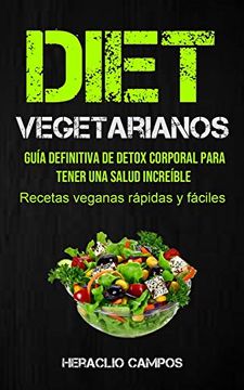 portada Dieta Vegetarianos: Guía Definitiva de Detox Corporal Para Tener una Salud Increíble (Recetas Veganas Rápidas y Fáciles)