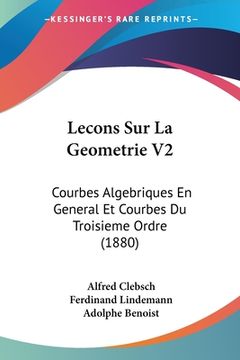 portada Lecons Sur La Geometrie V2: Courbes Algebriques En General Et Courbes Du Troisieme Ordre (1880) (en Francés)