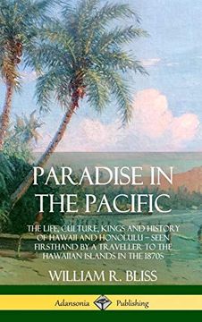 portada Paradise in the Pacific: The Life, Culture, Kings and History of Hawaii and Honolulu, Seen Firsthand by a Traveller to the Hawaiian Islands in the 1870S (Hardcover) (en Inglés)