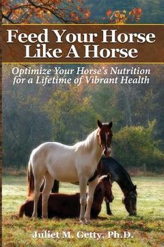 portada Feed Your Horse Like a Horse: Optimize Your Horse'S Nutrition for a Lifetime of Vibrant Health (in English)