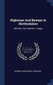 portada Highways And Byways In Hertfordshire: With Illus. By Frederick L. Griggs (en Inglés)