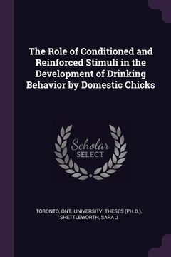 portada The Role of Conditioned and Reinforced Stimuli in the Development of Drinking Behavior by Domestic Chicks (en Inglés)
