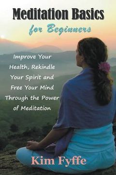 portada Meditation Basics for Beginners: Improve Your Health, Rekindle Your Spirit and Free Your Mind Through the Power of Meditation