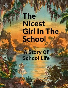 portada The Nicest Girl In The School: A Story Of School Life (en Inglés)