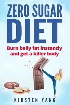 portada Zero Sugar Diet: Burn Belly Fat Instantly and Get a Killer Body (No Sugar Diet) (en Inglés)