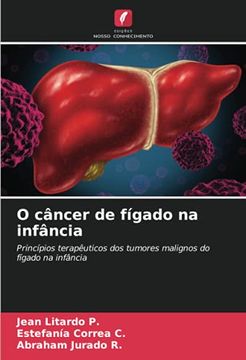 portada O Câncer de Fígado na Infância: Princípios Terapêuticos dos Tumores Malignos do Fígado na Infância (in Portuguese)