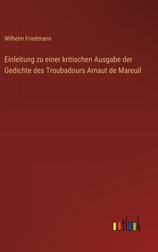 portada Einleitung zu einer kritischen Ausgabe der Gedichte des Troubadours Arnaut de Mareuil (en Alemán)
