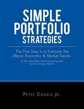 portada Simple Portfolio Strategies: The First Step Is to Evaluate the Macro-Economic & Market Trends. (A Key Step Often Overlook and Ignored by the Averag (en Inglés)