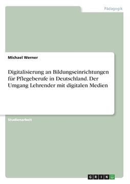 portada Digitalisierung an Bildungseinrichtungen für Pflegeberufe in Deutschland. Der Umgang Lehrender mit digitalen Medien (en Alemán)