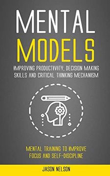 portada Mental Models: Improving Productivity, Decision Making Skills and Critical Thinking Mechanism (Mental Training to Improve Focus and Self-Discipline) (in English)