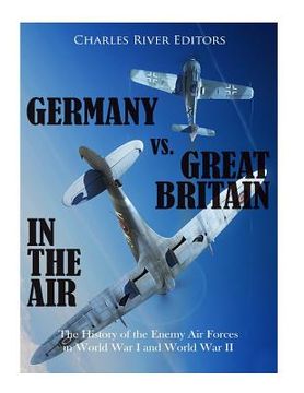 portada Germany vs. Great Britain in the Air: The History of the Enemy Air Forces in World War I and World War II (en Inglés)