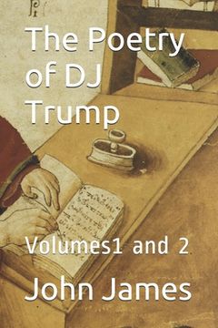 portada The Poetry of DJ Trump: Volumes 1 and 2 (en Inglés)