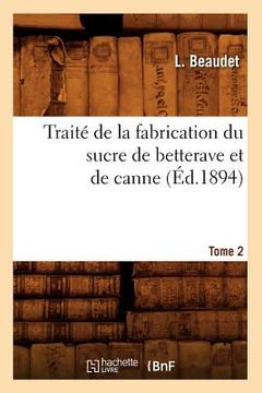 portada Traité de la Fabrication Du Sucre de Betterave Et de Canne. Tome 2 (Éd.1894) (en Francés)