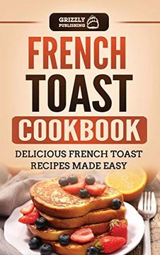 portada French Toast Cookbook: Delicious French Toast Recipes Made Easy (en Inglés)