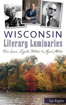 portada Wisconsin Literary Luminaries: From Laura Ingalls Wilder to Ayad Akhtar (en Inglés)