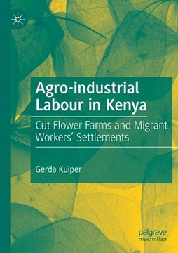 portada Agro-Industrial Labour in Kenya: Cut Flower Farms and Migrant Workers' Settlements (en Inglés)