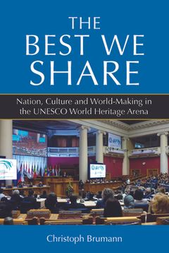 portada The Best we Share: Nation, Culture and World-Making in the Unesco World Heritage Arena (in English)