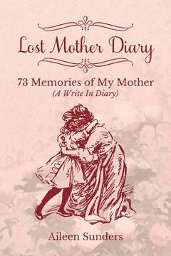 portada Lost Mother Diary: 73 Memories of My Mother (A Write In Diary) (en Inglés)