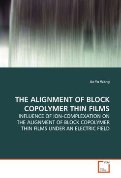 portada THE ALIGNMENT OF BLOCK COPOLYMER THIN FILMS: INFLUENCE OF ION-COMPLEXATION ON THE ALIGNMENT OF BLOCK COPOLYMER THIN FILMS UNDER AN ELECTRIC FIELD