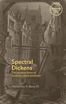 portada Spectral Dickens: The Uncanny Forms of Novelistic Characterization (Interventions: Rethinking the Nineteenth Century) (en Inglés)